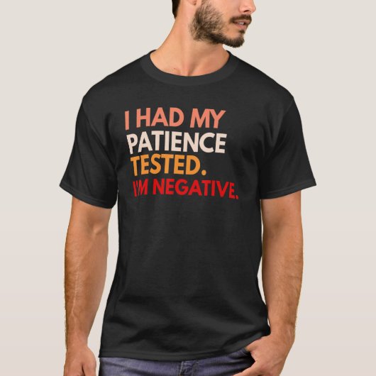 T-shirt I Had My Patience Tested I'm Negative (Devant)