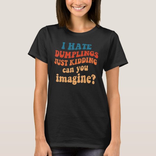 T-shirt i hate dumplings just kidding can you imagine 7 (Devant)