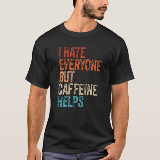 T-shirt I Hate Everyone But Caffeine Helps Caffeine Coffee (Devant)