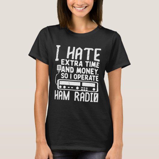 T-shirt I Hate Extra Time And Money So I Operate Ham Radio (Devant)