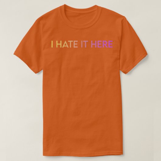 T-shirt I Hate It Here (Design devant)