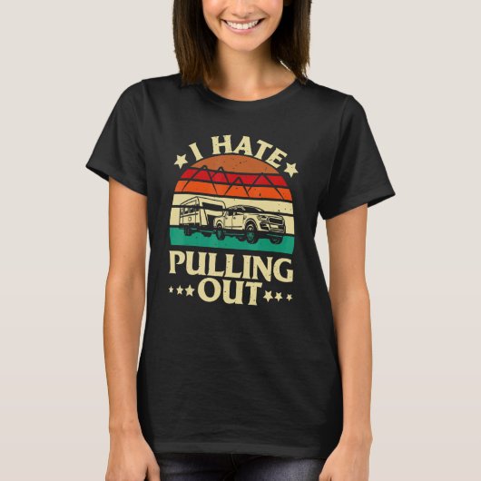 T-shirt I Hate Pulling Out  Camping Trailer Retro Travel (Devant)