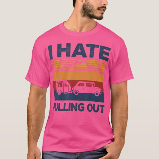 T-shirt I Hate Pulling Out Funny Camping Trailer Retro Tra (Devant)