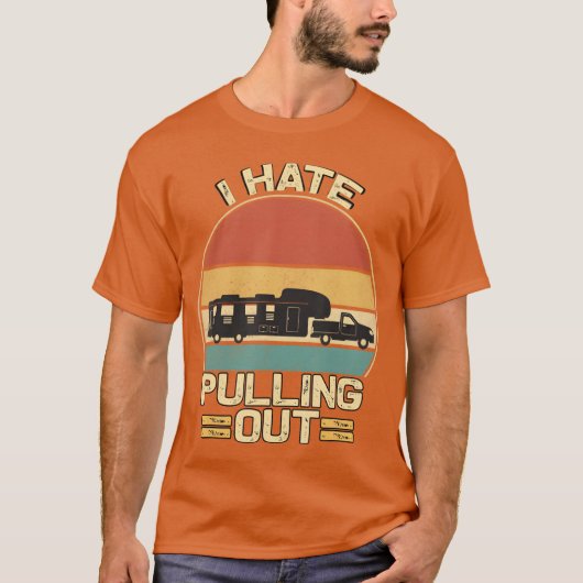 T-shirt I Hate Pulling Out Funny Campingrailer Retrora ret (Devant)