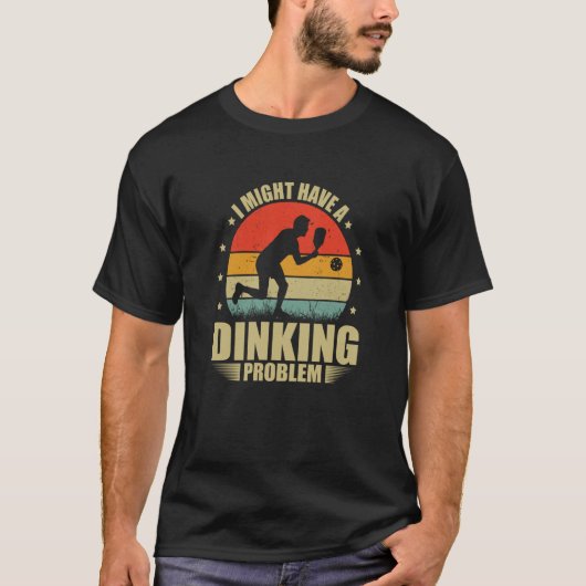 T-shirt I Have A Dinking Problem Dink Pickleball Player (Devant)