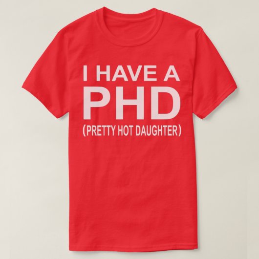 T-shirt I Have A Phd Pretty Hot Daughter 1 (Design devant)