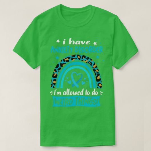 T-shirt I Have Anxiety Disorder i am allowed to do Weird T (Design devant)