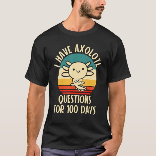 T-shirt I have Axolotl Questions for 100 days of School (Devant)