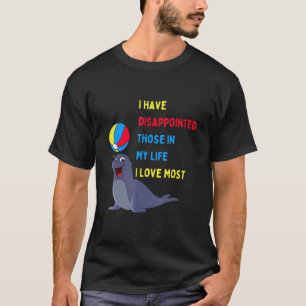 T-shirt I Have Disappointed Those In My Life I Love Most 1
