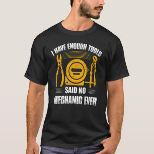 T-shirt I Have Enough Tools Said No Mechanic Ever Garage W