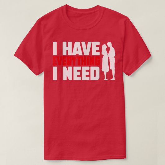 T-shirt I Have Everything I Need Happy Valentine's Day Cou (Design devant)