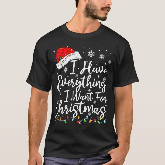 T-shirt I Have Everything I Want For Christmas Its Me I'm  (Devant)