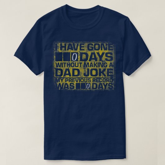 T-shirt I Have Gone 0 Days Without Making A Dad Joke (Design devant)
