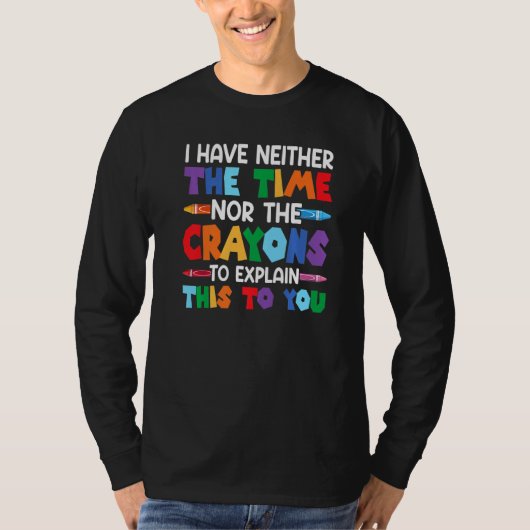 T-shirt I Have Neither The Time Nor The Crayons Sarcastic (Devant)