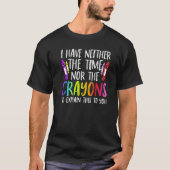T-shirt I Have Neither The Time Nor The Crayons Sarcastic (Devant)
