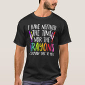 T-shirt I Have Neither The Time Nor The Crayons Sarcastic (Devant)