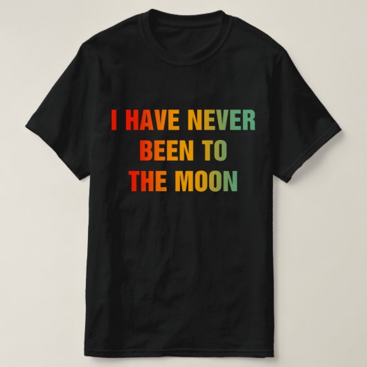 T-shirt I Have Never Been To The Moon (Design devant)