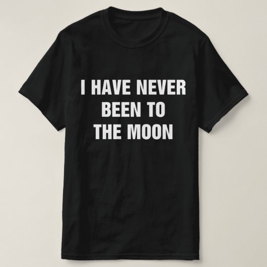 T-shirt I Have Never Been To The Moon (Design devant)