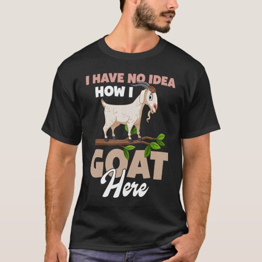 T-shirt I Have No Idea How I Goat Here (Devant)