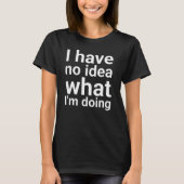 T-shirt i have no idea what im doing, funny slogan, aesthe (Devant)