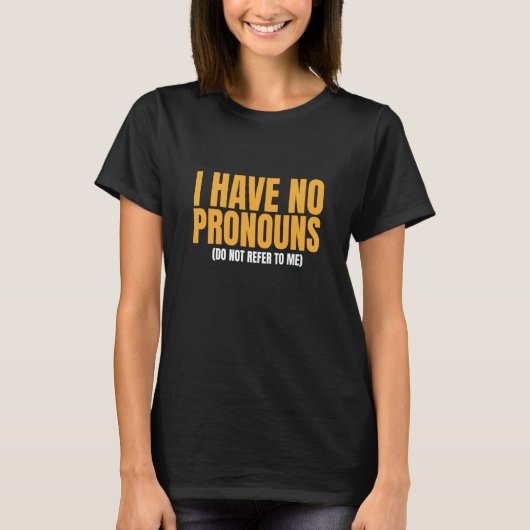 T-shirt I Have No Pronouns Do Not Refer To Me 10 (Devant)