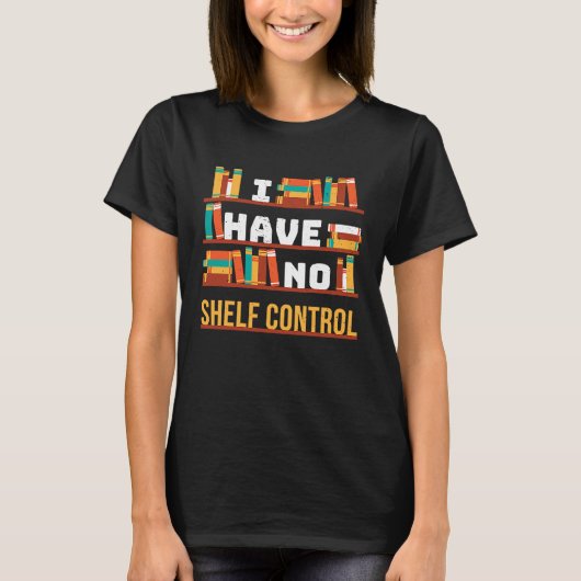 T-shirt I have no shelf control Book Library Pun Drama Vin (Devant)