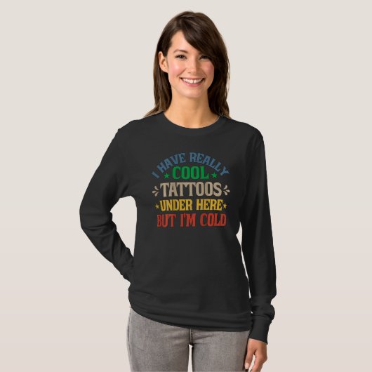 T-shirt I Have Really Cool Tattoos Under Here But I'm Cold (Devant entier)