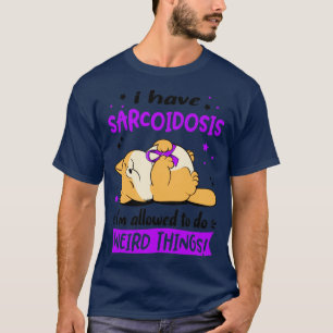 T-shirt I Have Sarcoidosis i am allowed to do Weird Things