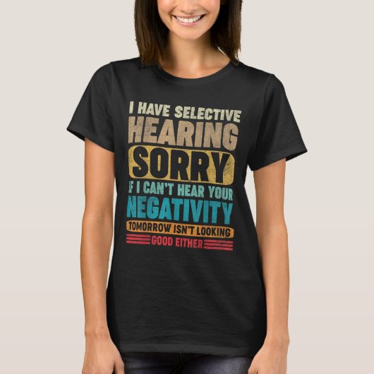 T-shirt I Have Selective Hearing I Can't Hear Your Negativ (Devant)