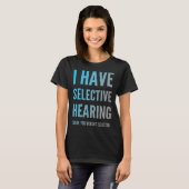 T-shirt I Have Selective Hearing Sorry You Weren t Selecte (Devant entier)