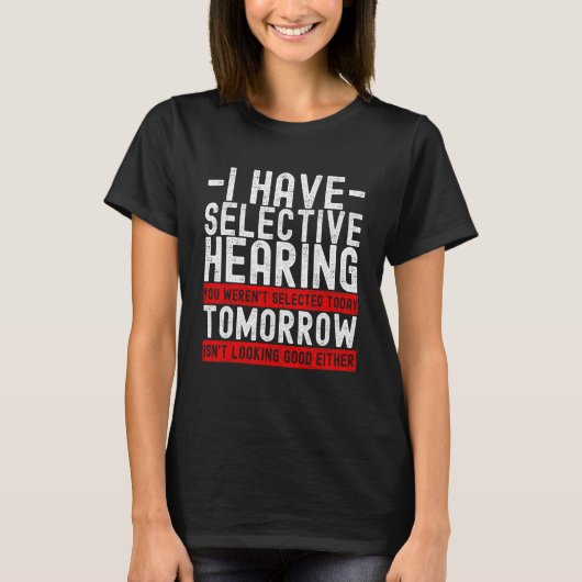 T-shirt I Have Selective Hearing You Weren't Selected Toda (Devant)