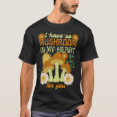 T-shirt I Have So Mushroom in My Heart For You (Devant)