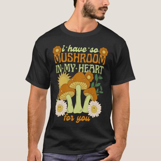 T-shirt I Have So Mushroom in My Heart For You (Devant)