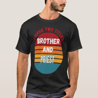 T-shirt I Have Two Titles Brother And Priest