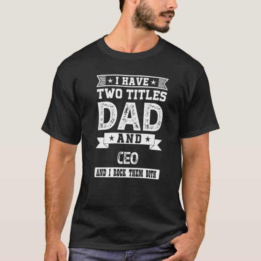 T-shirt I Have Two Titles Dad And CEO And I Rock Them Both (Devant)
