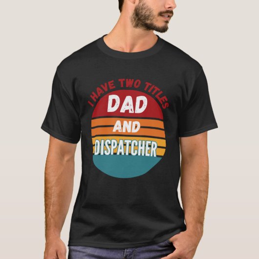 T-shirt I Have Two Titles Dad And Dispatcher (Devant)