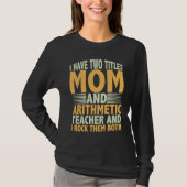T-shirt I have two titles mom and arithmetic teacher math (Devant)