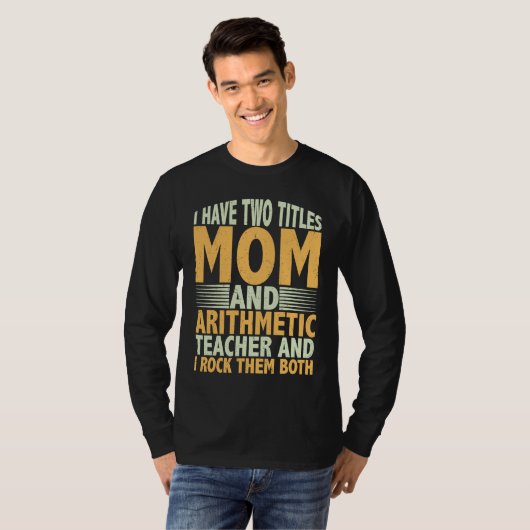 T-shirt I have two titles mom and arithmetic teacher math (Devant entier)
