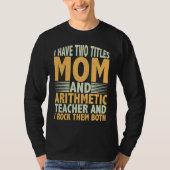 T-shirt I have two titles mom and arithmetic teacher math (Devant)