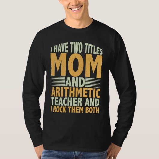 T-shirt I have two titles mom and arithmetic teacher math (Devant)