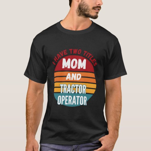 T-shirt I Have Two Titles Mom And Tractor Operator (Devant)