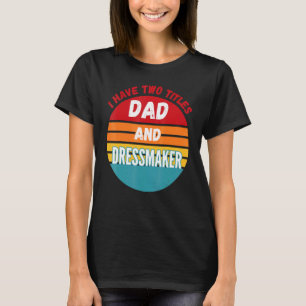 T-shirt I Have Two Titles Papa and Dressmaker