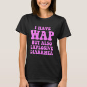 T-shirt I Have Wap But Also Explosive Diarrhea (Devant)
