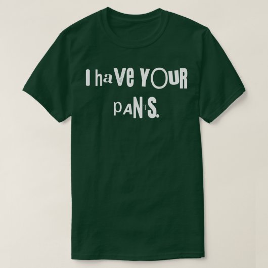 T-shirt I Have Your Pants Tee Funny Quote Meme Men,Women (Design devant)