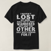 T-shirt I Havenu2019t Lost My Mind Half Of It Just Wandere (Design devant)