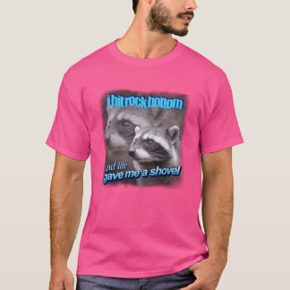 T-shirt I hit rock bottom and life gave me a shovel raccoo