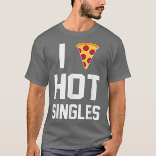 T-shirt I Hot Singles Pizza Lover