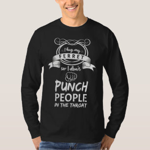 T-shirt I Hug My Ferret So I Dont Have To Punch People Pet