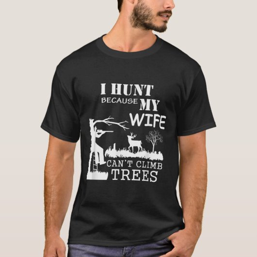 T-shirt I Hunt Because My Wife Can't Climb Trees  (Devant)