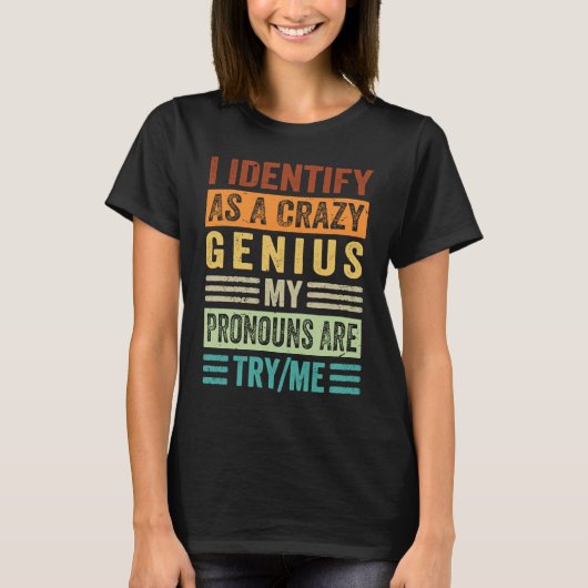 T-shirt I Identify As A Crazy Genius My Pronouns Are TryMe (Devant)